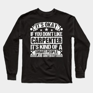 Carpenter lover It's Okay If You Don't Like Carpenter It's Kind Of A Smart People job Anyway Long Sleeve T-Shirt